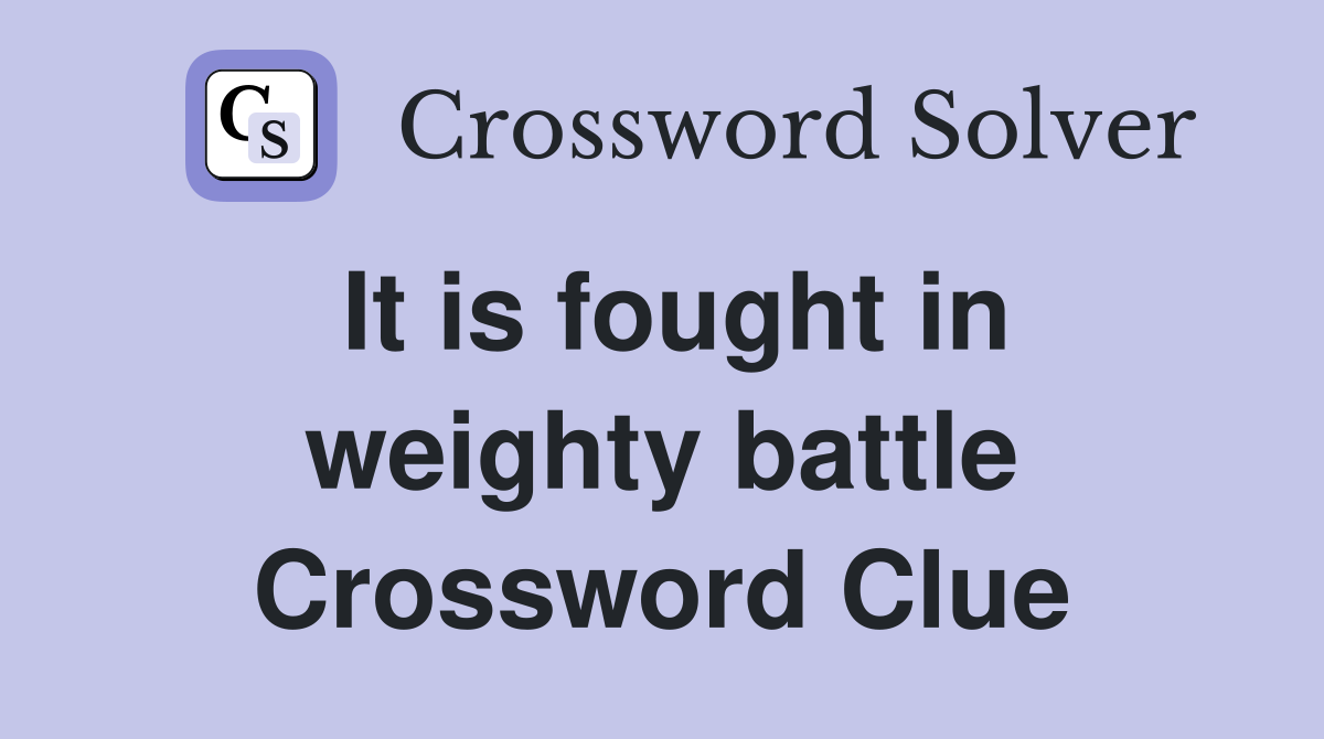 It is fought in weighty battle Crossword Clue