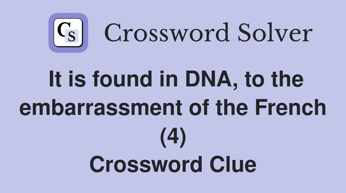 It is found in DNA, to the embarrassment of the French (4) Crossword Clue