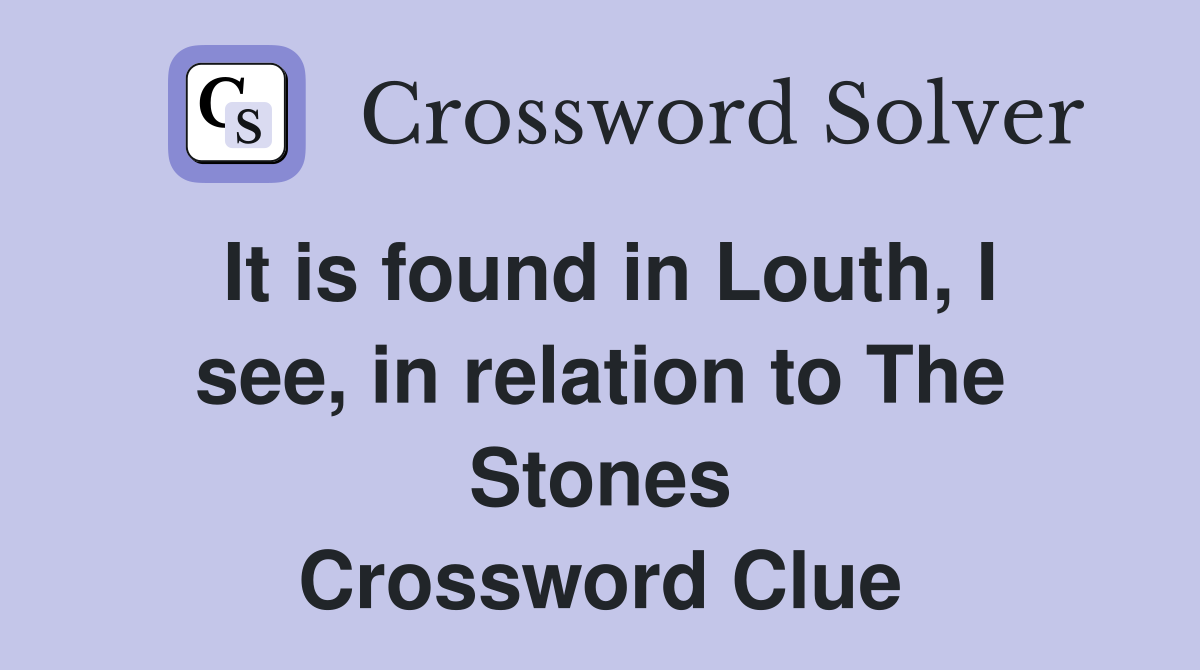 It is found in Louth, I see, in relation to The Stones Crossword Clue