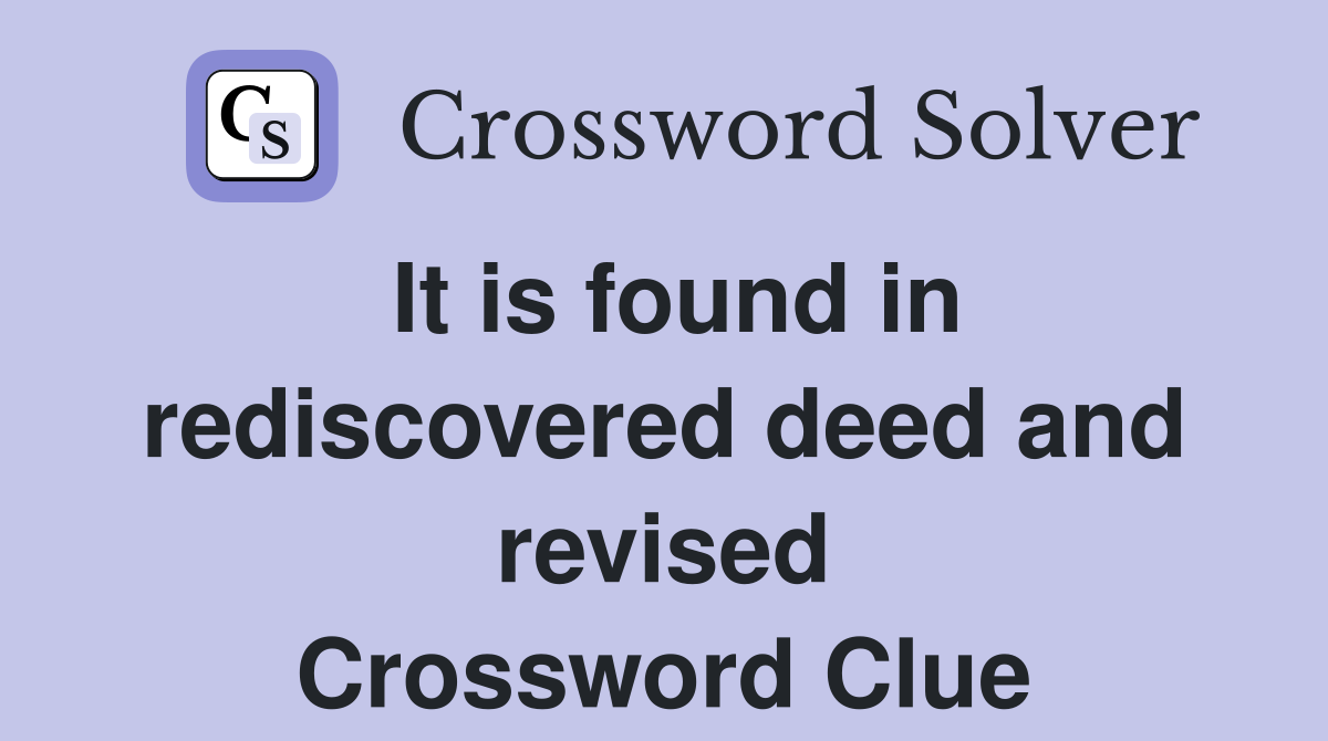 It is found in rediscovered deed and revised Crossword Clue