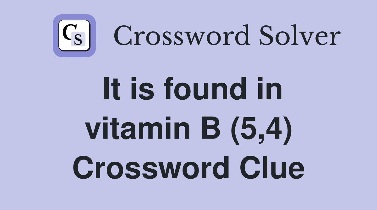 It is found in vitamin B (5,4) Crossword Clue