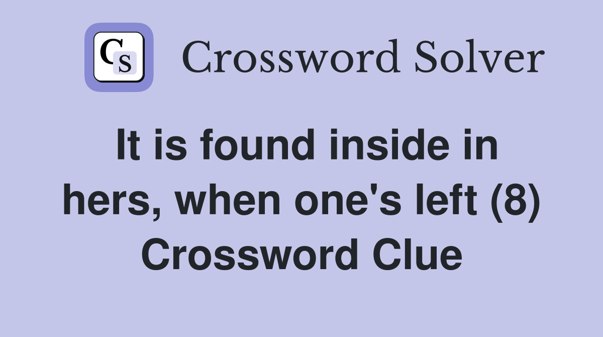 It is found inside in hers, when one's left (8) Crossword Clue