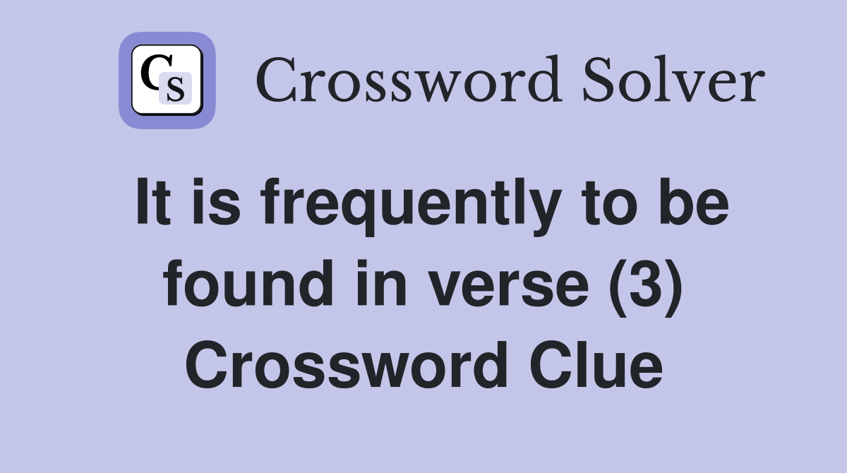 It is frequently to be found in verse (3) Crossword Clue