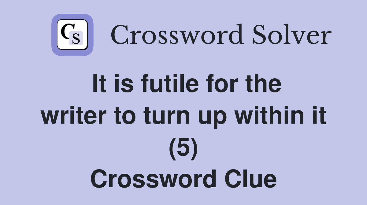 It is futile for the writer to turn up within it (5) Crossword Clue
