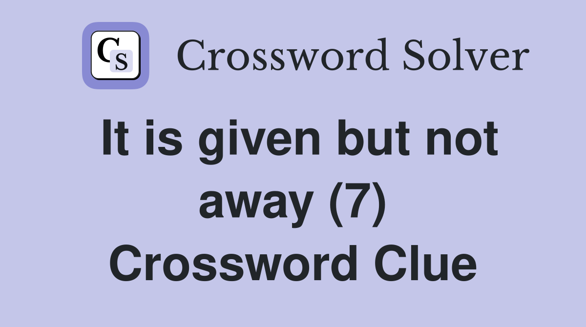 It is given but not away (7) Crossword Clue