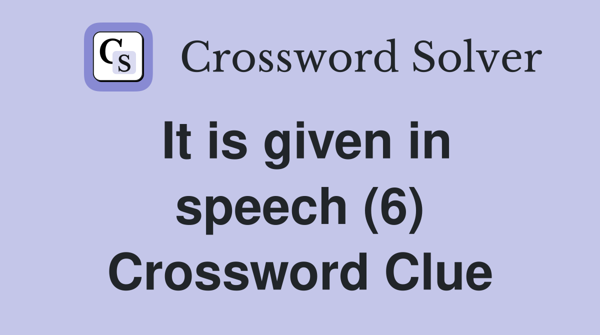 It is given in speech (6) Crossword Clue