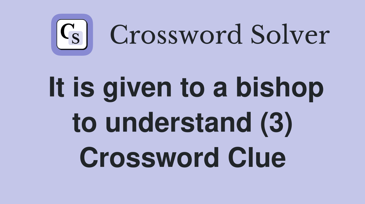 It is given to a bishop to understand (3) Crossword Clue