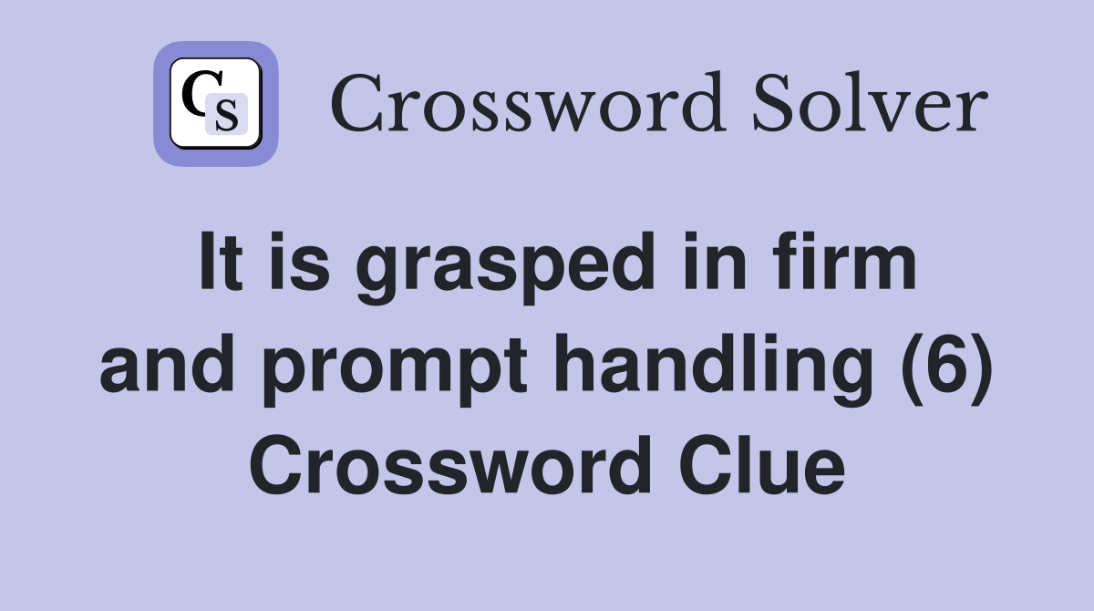 It is grasped in firm and prompt handling (6) Crossword Clue