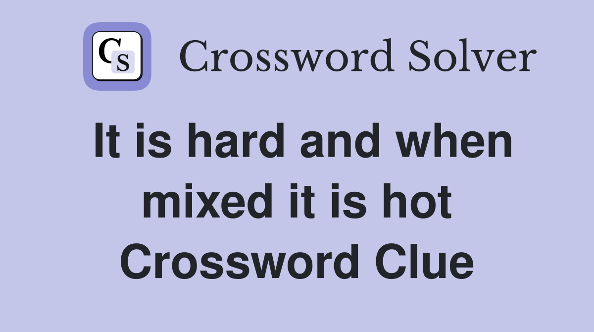 It is hard and when mixed it is hot Crossword Clue
