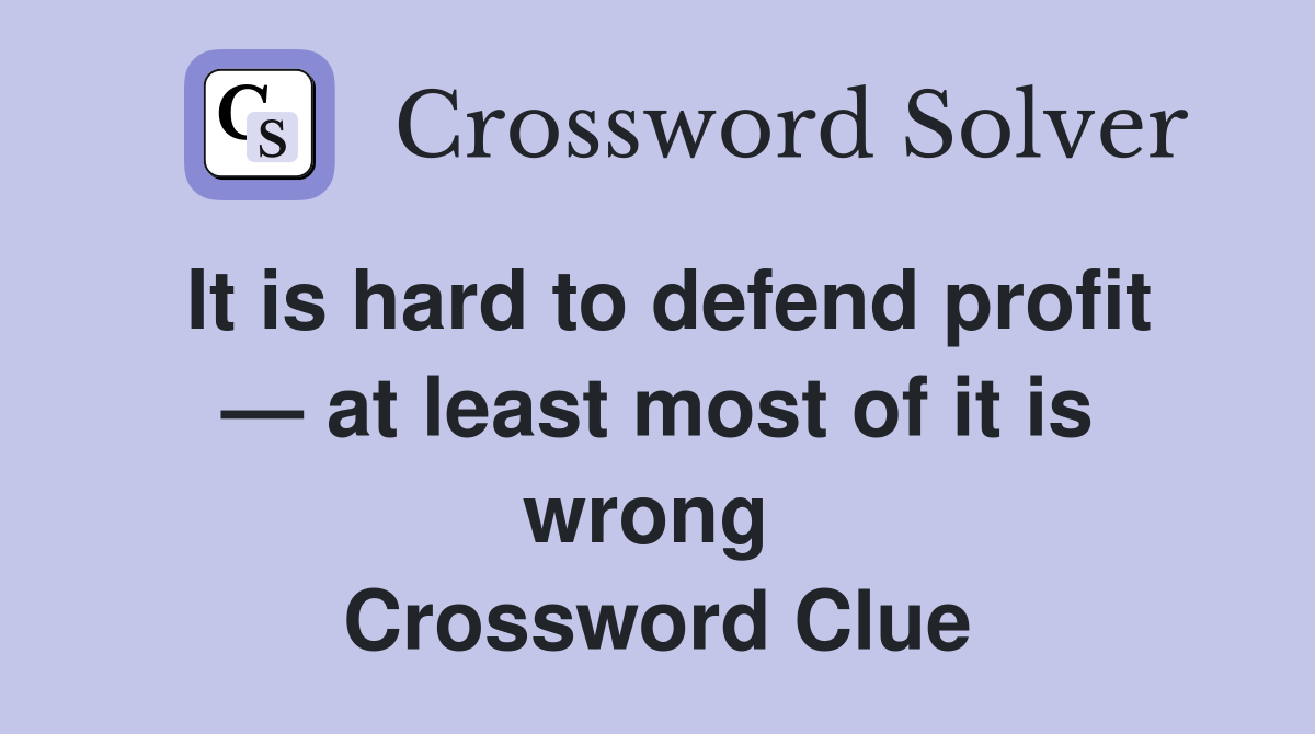 It is hard to defend profit — at least most of it is wrong  Crossword Clue