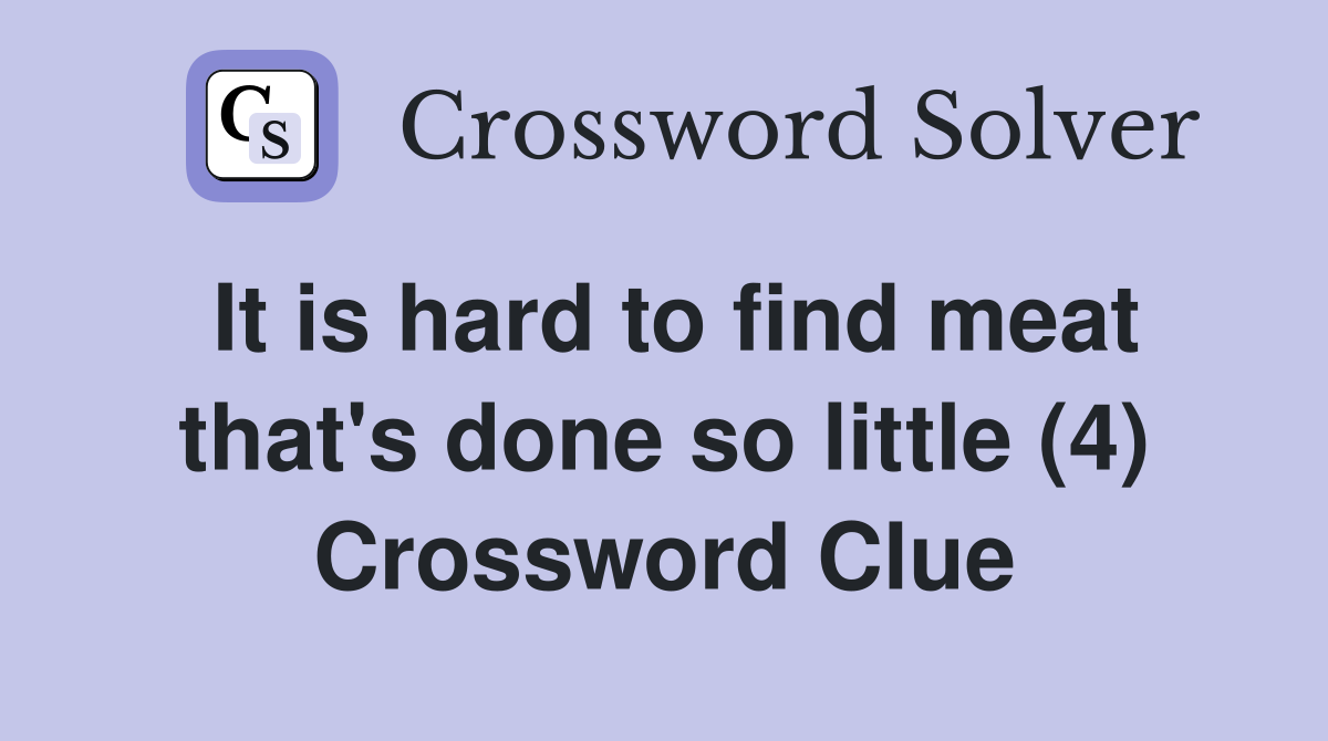 It is hard to find meat that's done so little (4) Crossword Clue