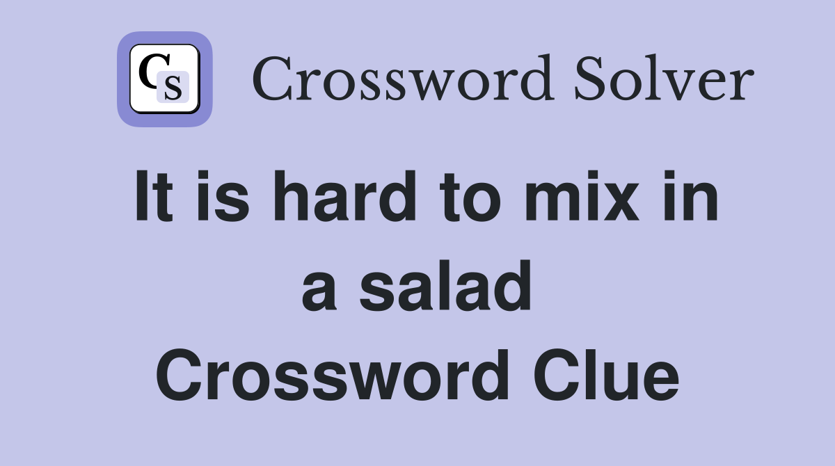It is hard to mix in a salad Crossword Clue
