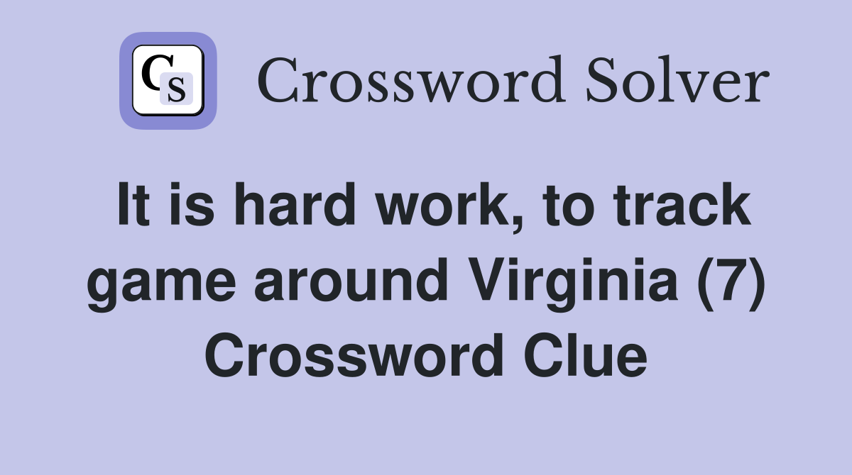 It is hard work, to track game around Virginia (7) Crossword Clue