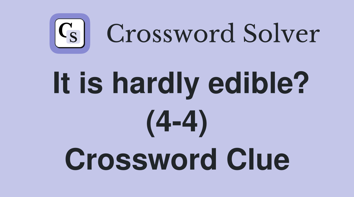It is hardly edible? (4-4) Crossword Clue