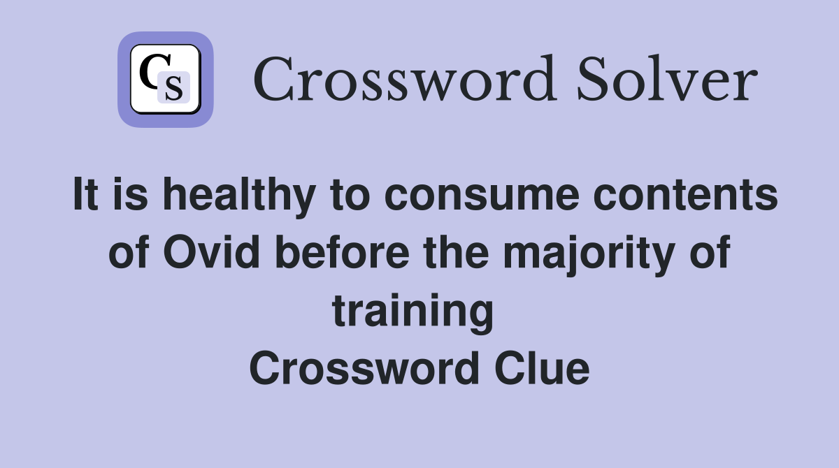 It is healthy to consume contents of Ovid before the majority of training  Crossword Clue