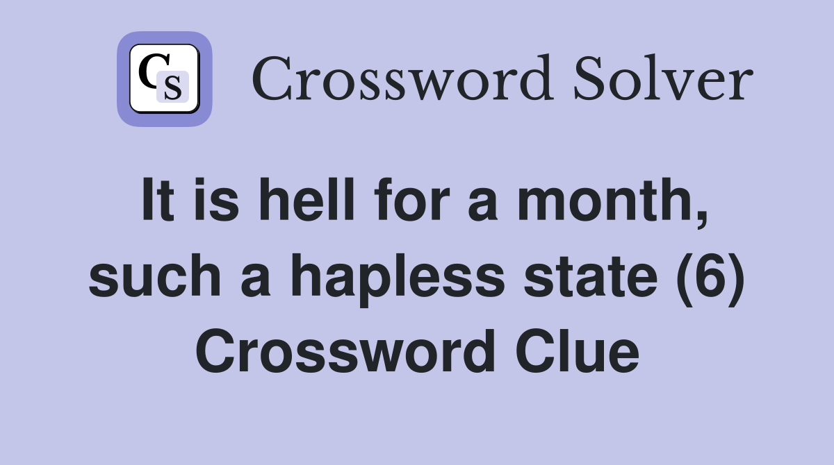 It is hell for a month, such a hapless state (6) Crossword Clue