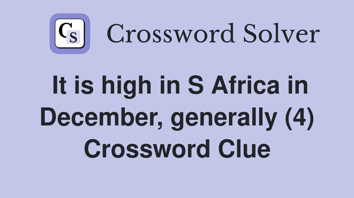 It is high in S Africa in December, generally (4) Crossword Clue