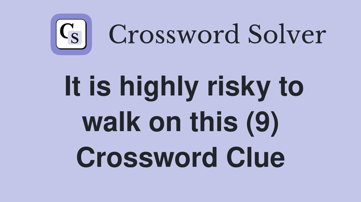 It is highly risky to walk on this (9) Crossword Clue