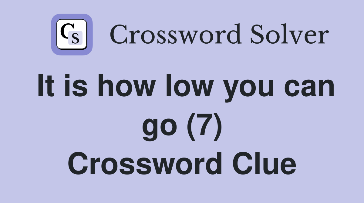 It is how low you can go (7) Crossword Clue
