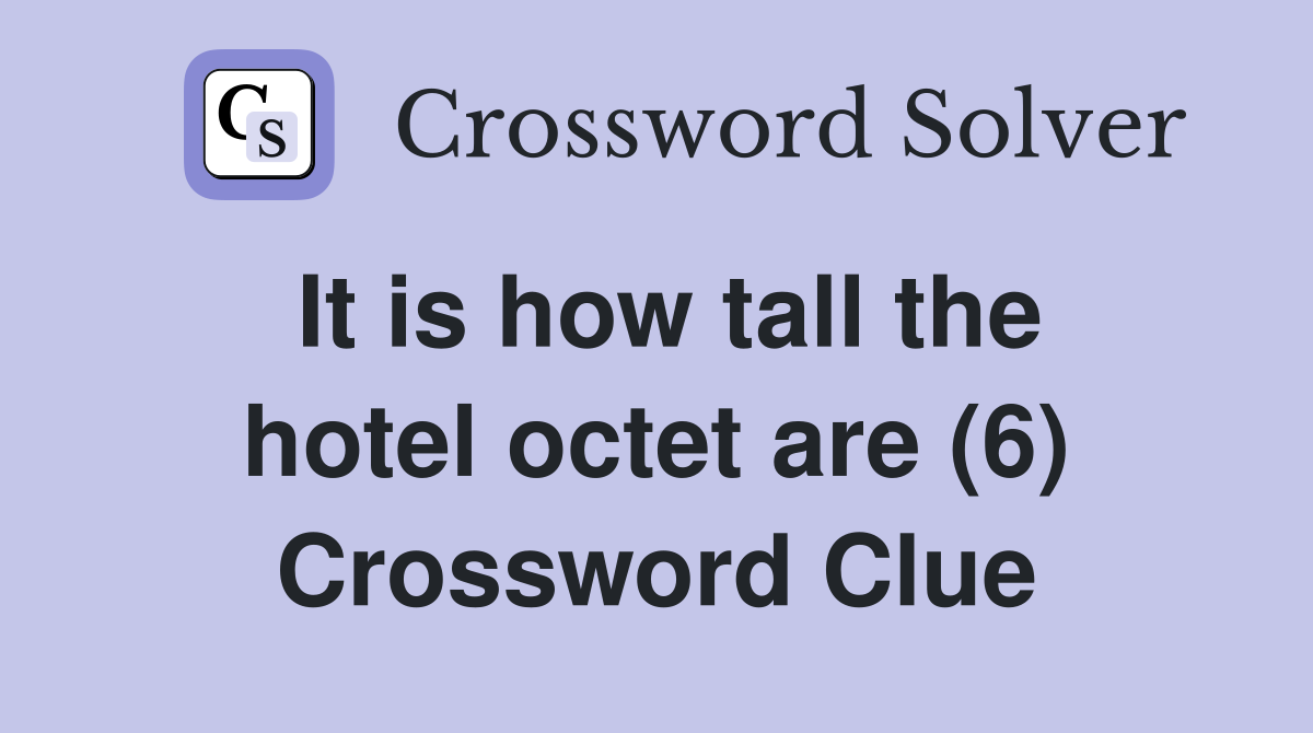 It is how tall the hotel octet are (6) Crossword Clue