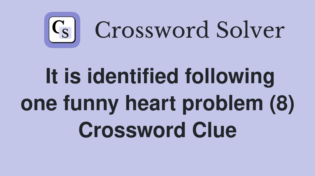 It is identified following one funny heart problem (8) Crossword Clue