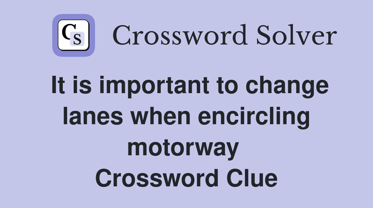 It is important to change lanes when encircling motorway  Crossword Clue
