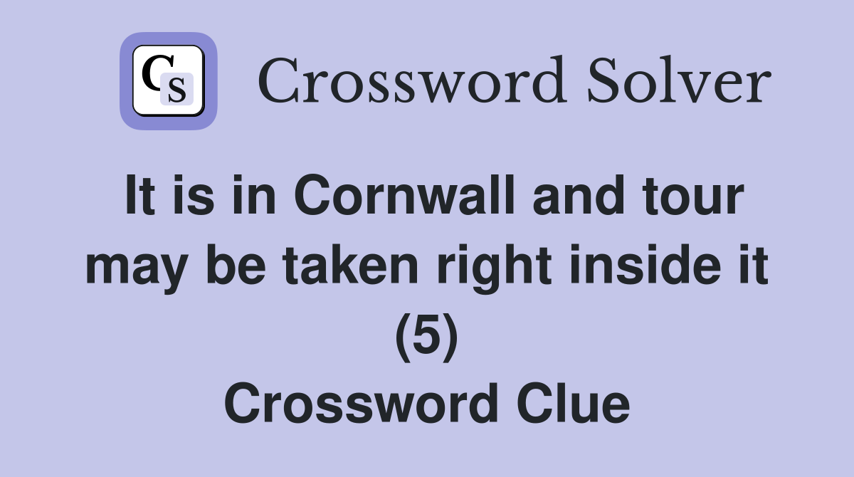 It is in Cornwall and tour may be taken right inside it (5) Crossword Clue