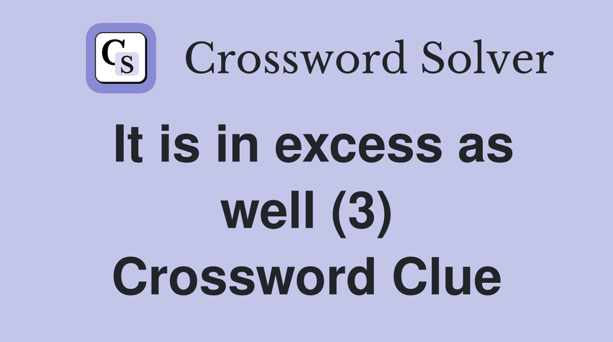 It is in excess as well (3) Crossword Clue