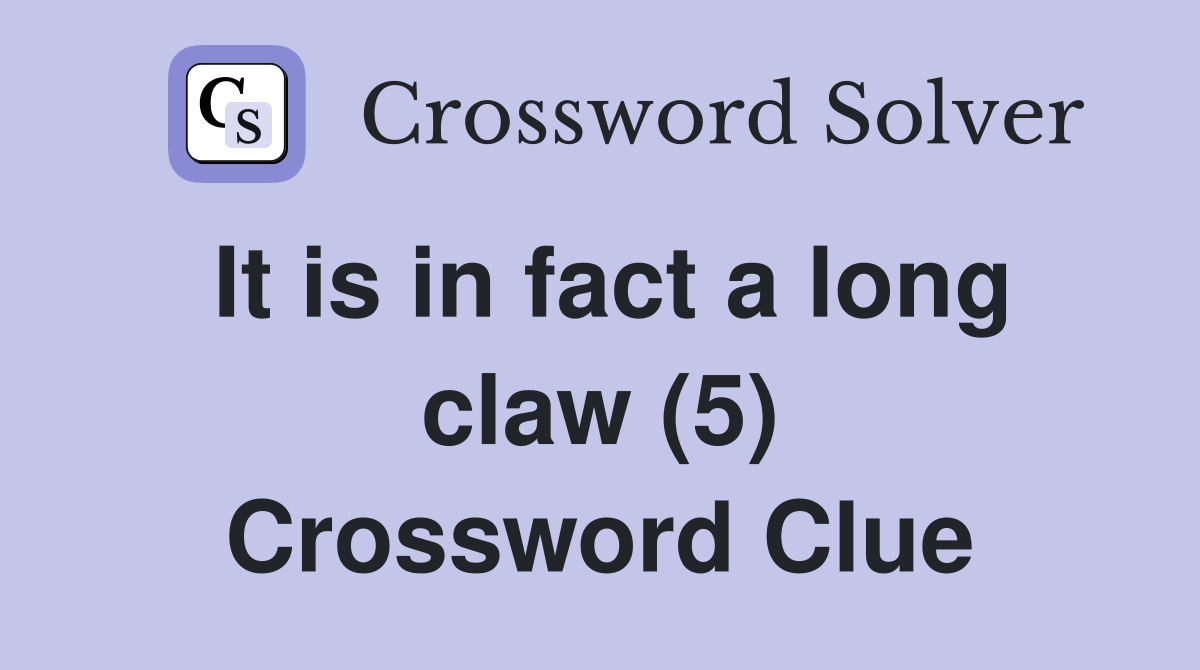 It is in fact a long claw (5) Crossword Clue