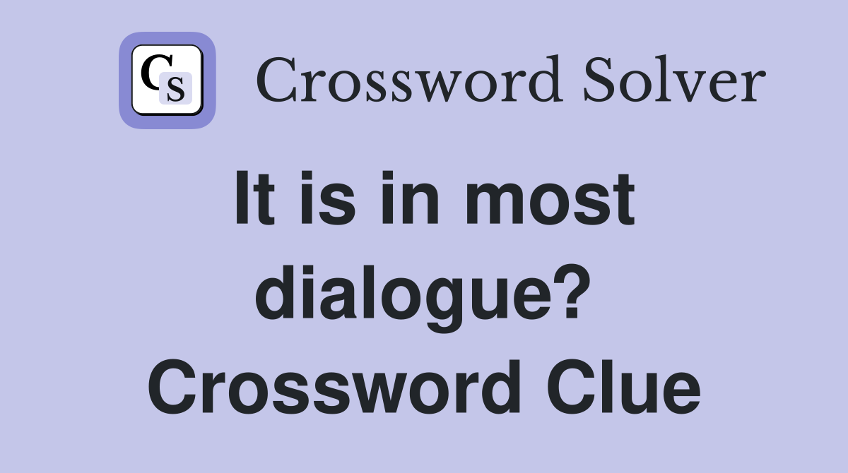 It is in most dialogue? Crossword Clue