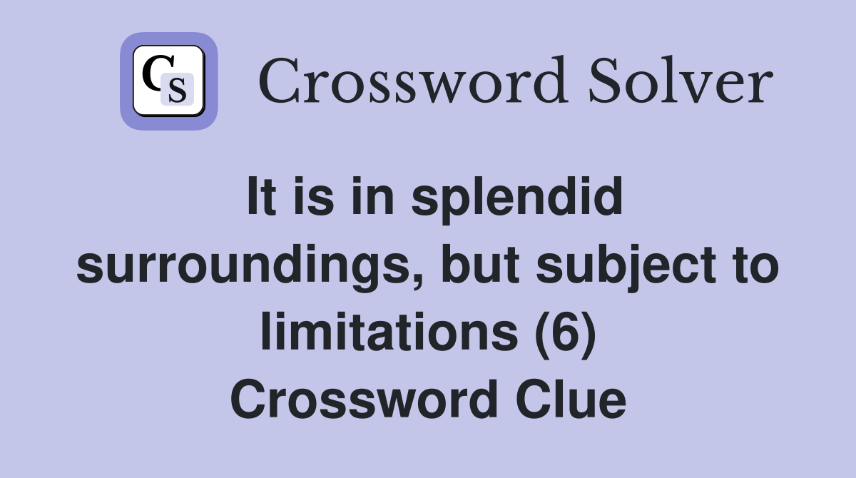 It is in splendid surroundings, but subject to limitations (6) Crossword Clue