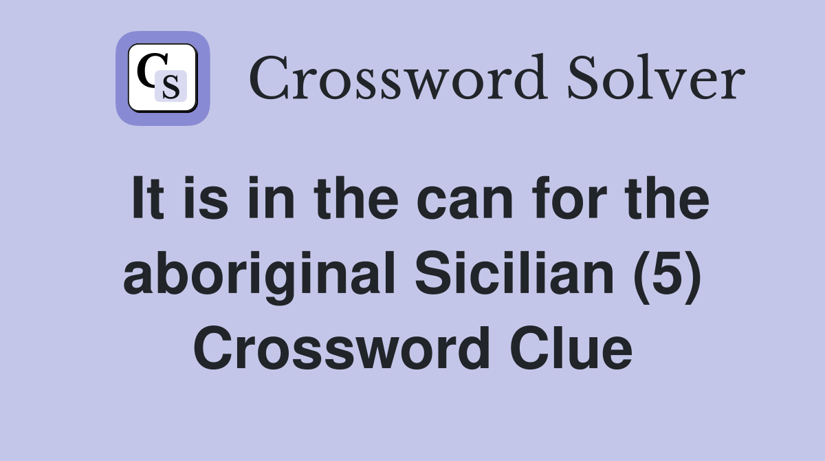 It is in the can for the aboriginal Sicilian (5) Crossword Clue
