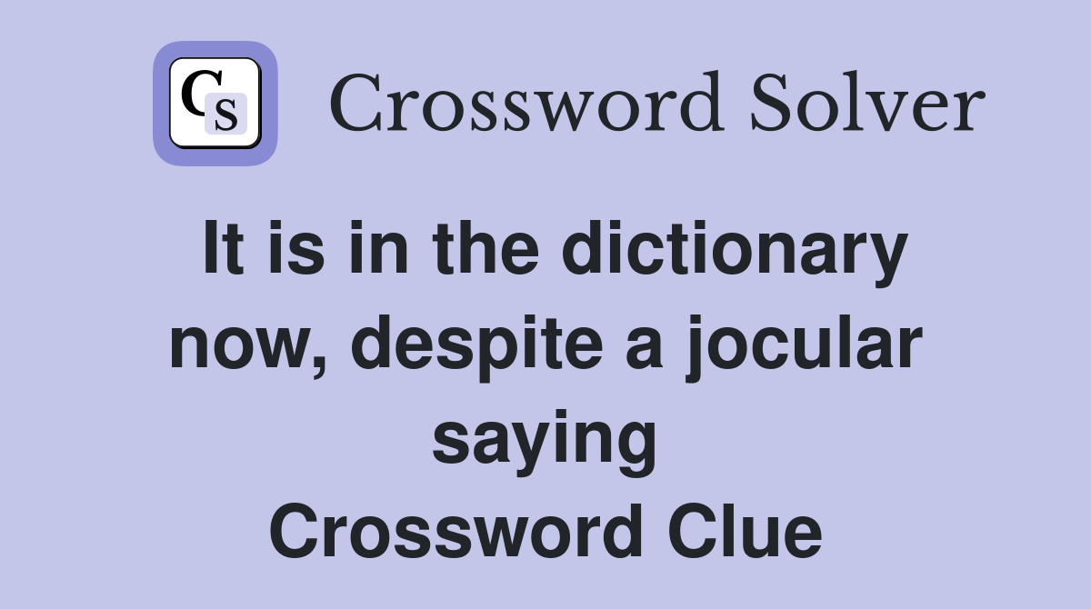 It is in the dictionary now, despite a jocular saying Crossword Clue