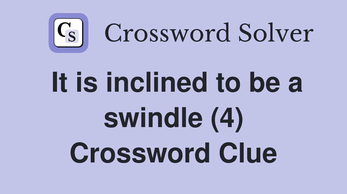 It is inclined to be a swindle (4) Crossword Clue