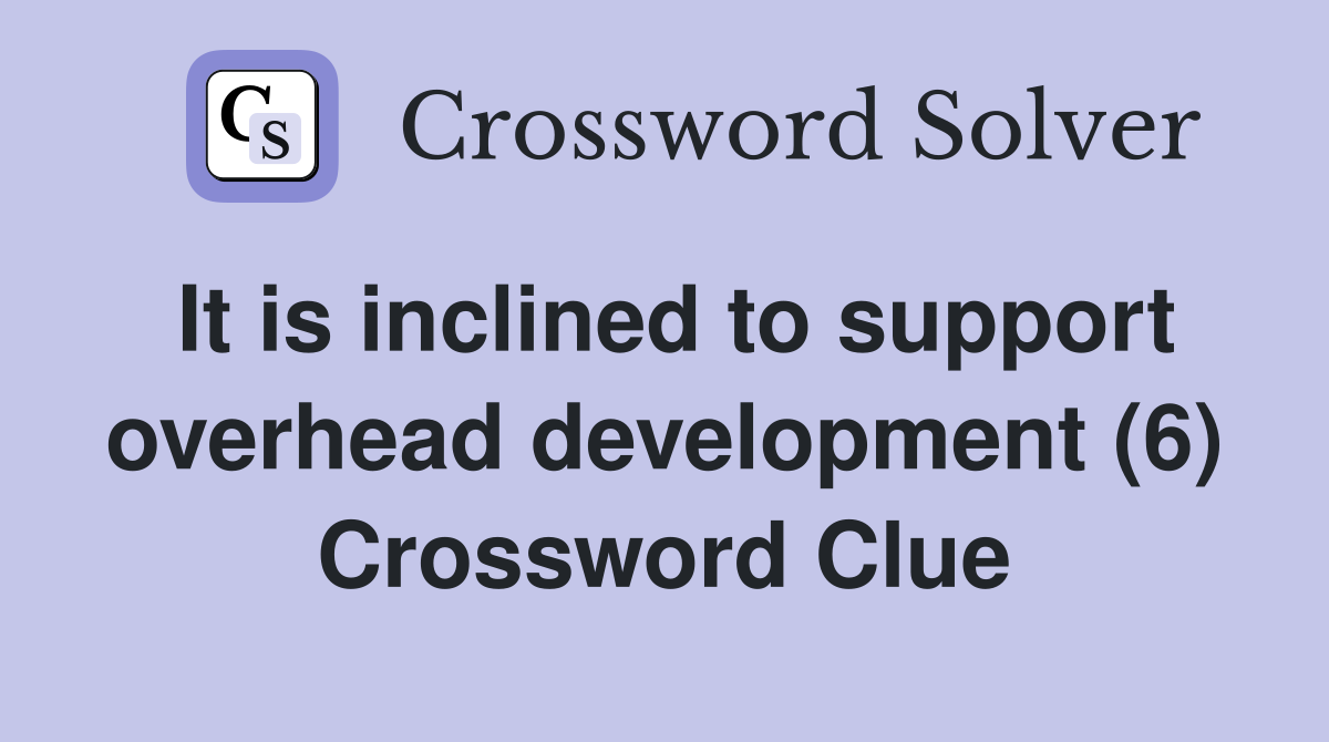It is inclined to support overhead development (6) Crossword Clue