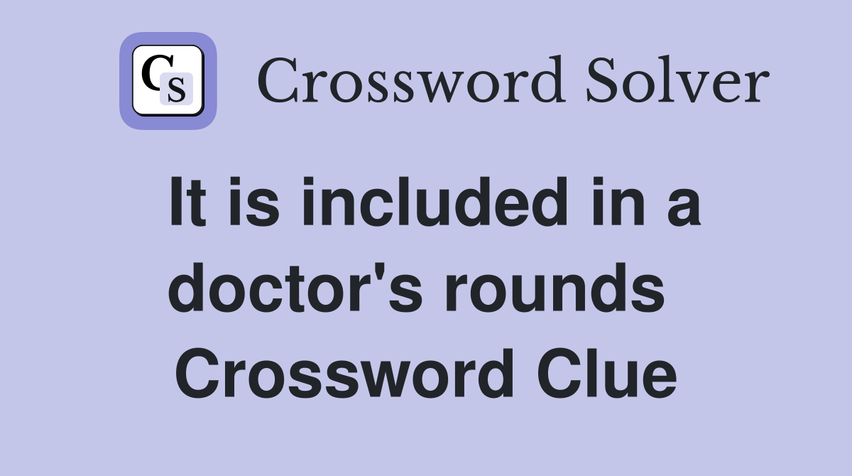 It is included in a doctor's rounds  Crossword Clue