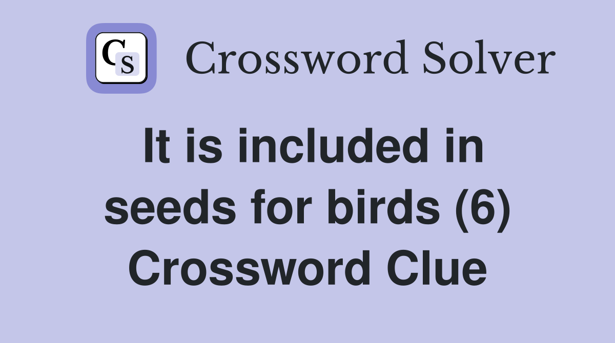 It is included in seeds for birds (6) Crossword Clue