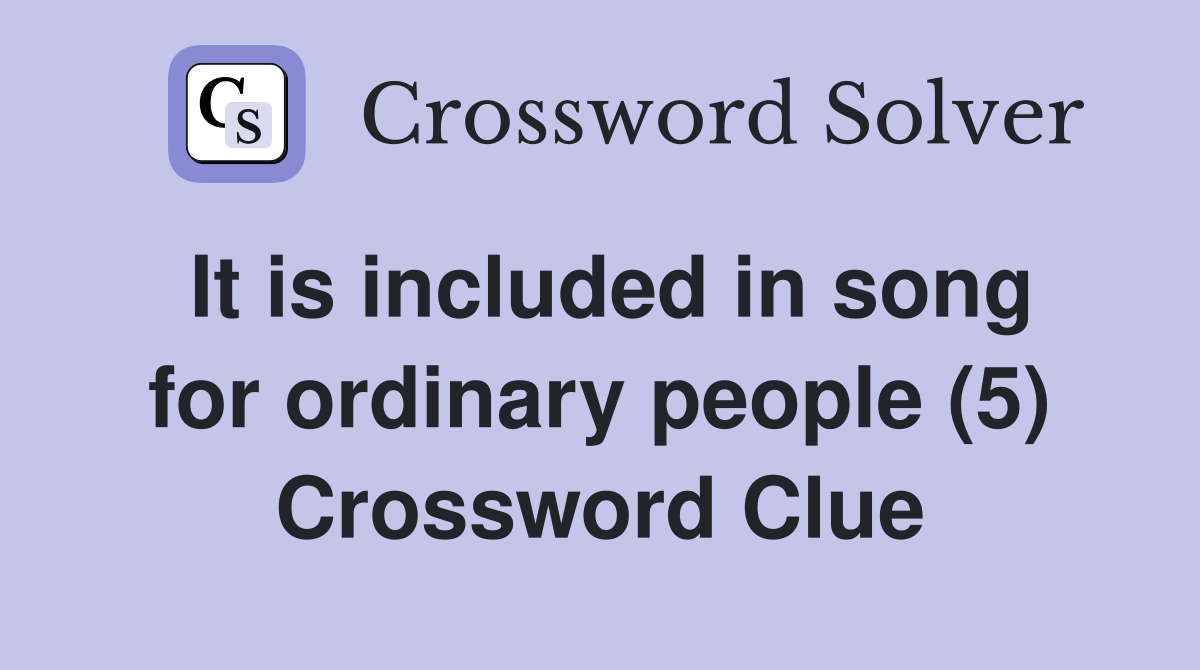 It is included in song for ordinary people (5) Crossword Clue
