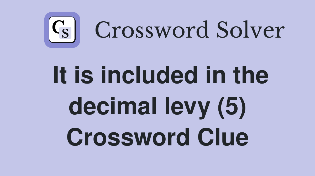 It is included in the decimal levy (5) Crossword Clue