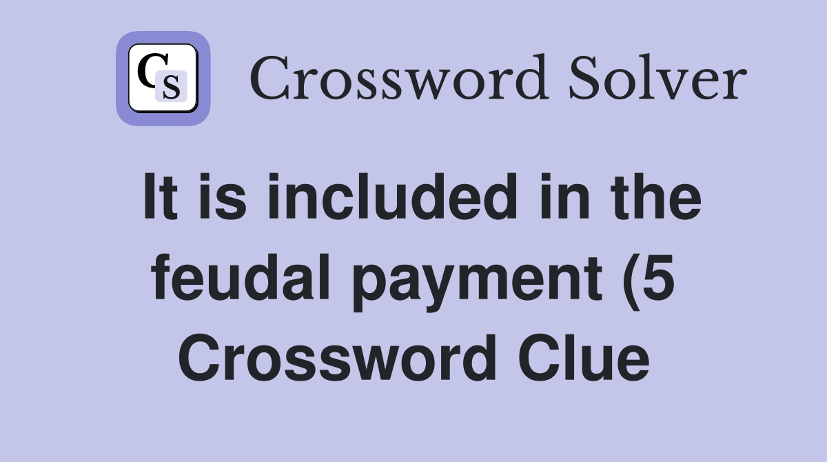It is included in the feudal payment (5) Crossword Clue Answers It is included in the feudal payment (5) Crossword Clue Answers