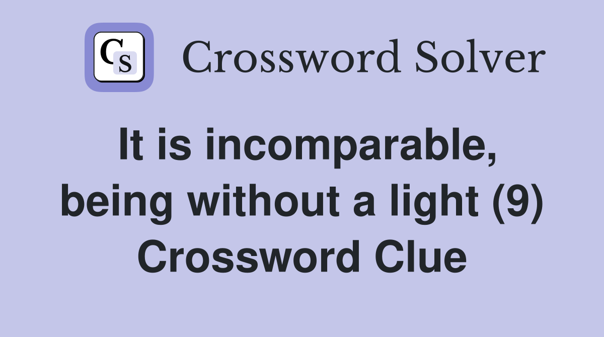 It is incomparable, being without a light (9) Crossword Clue