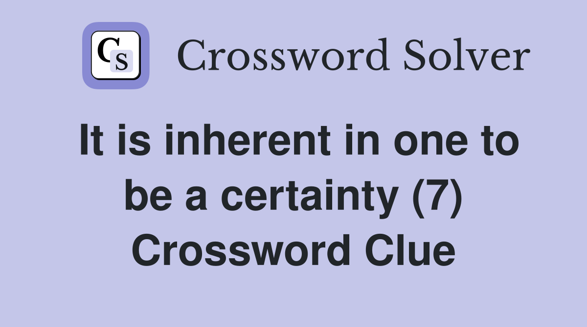 It is inherent in one to be a certainty (7) Crossword Clue