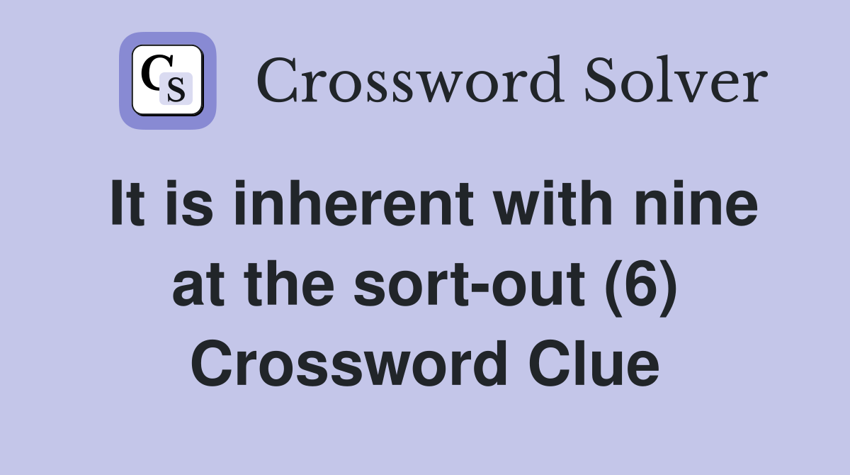 It is inherent with nine at the sort-out (6) Crossword Clue