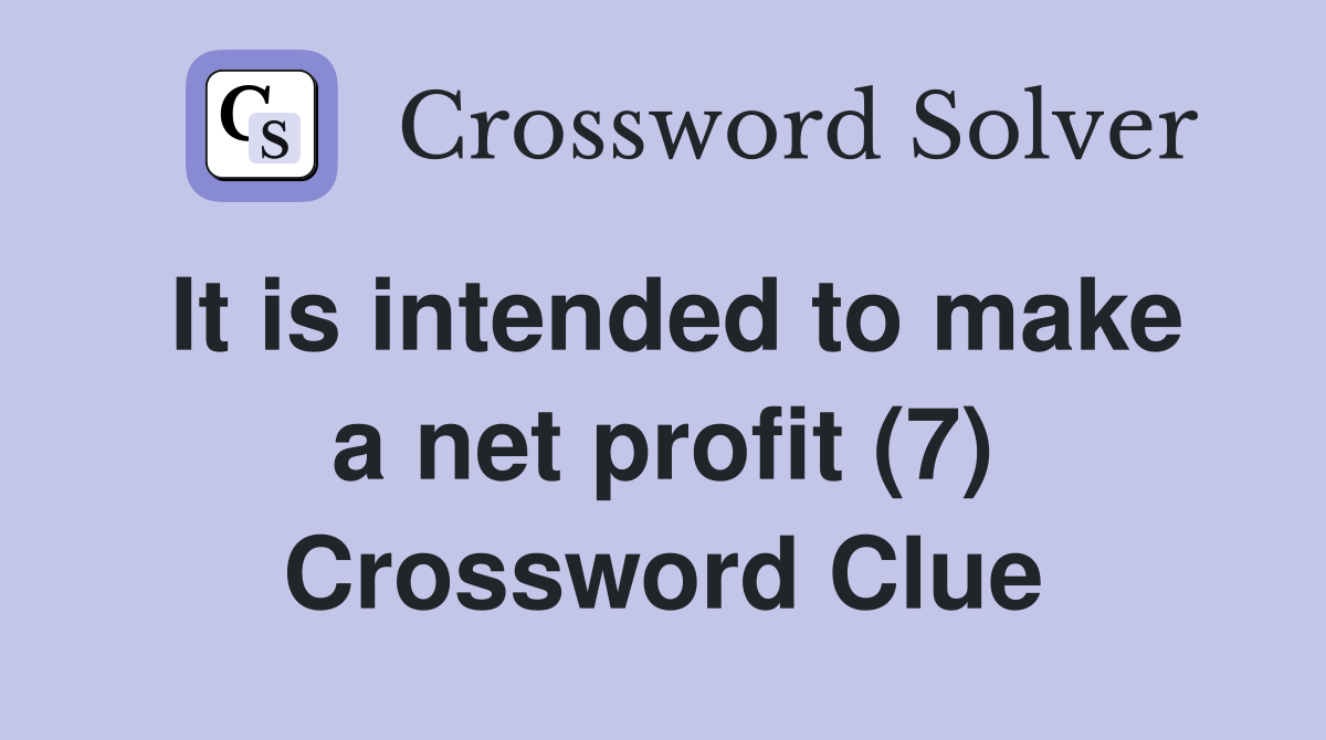 It is intended to make a net profit (7) Crossword Clue