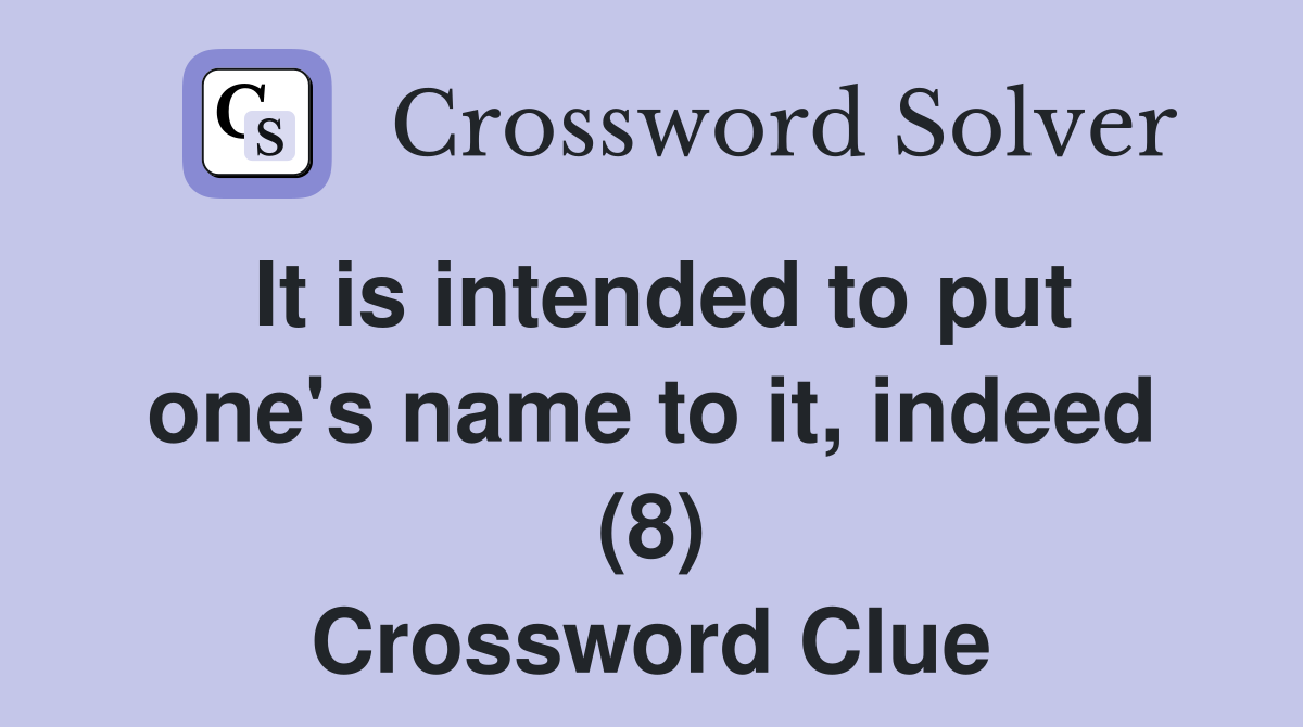 It is intended to put one's name to it, indeed (8) Crossword Clue
