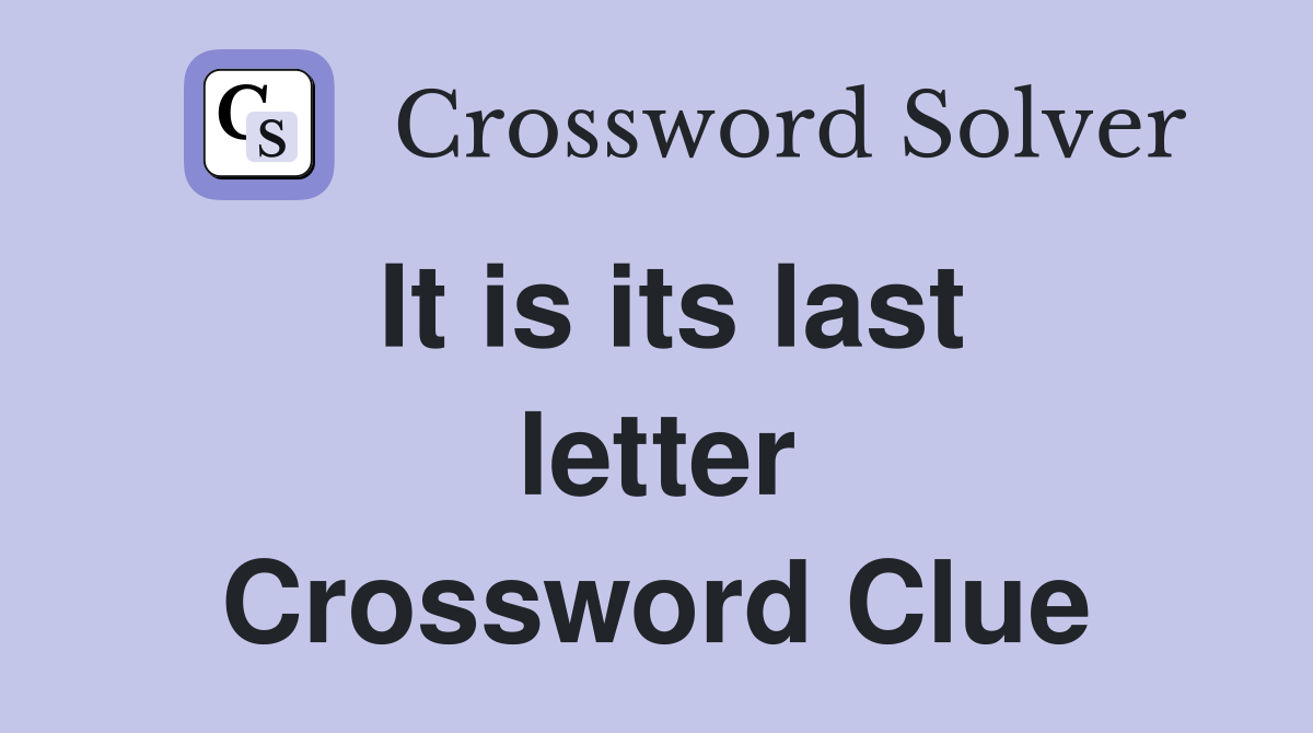 It is its last letter Crossword Clue