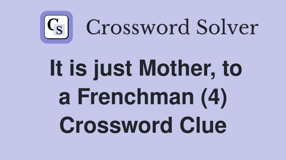 It is just Mother, to a Frenchman (4) Crossword Clue