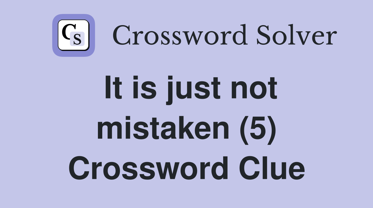 It is just not mistaken (5) Crossword Clue