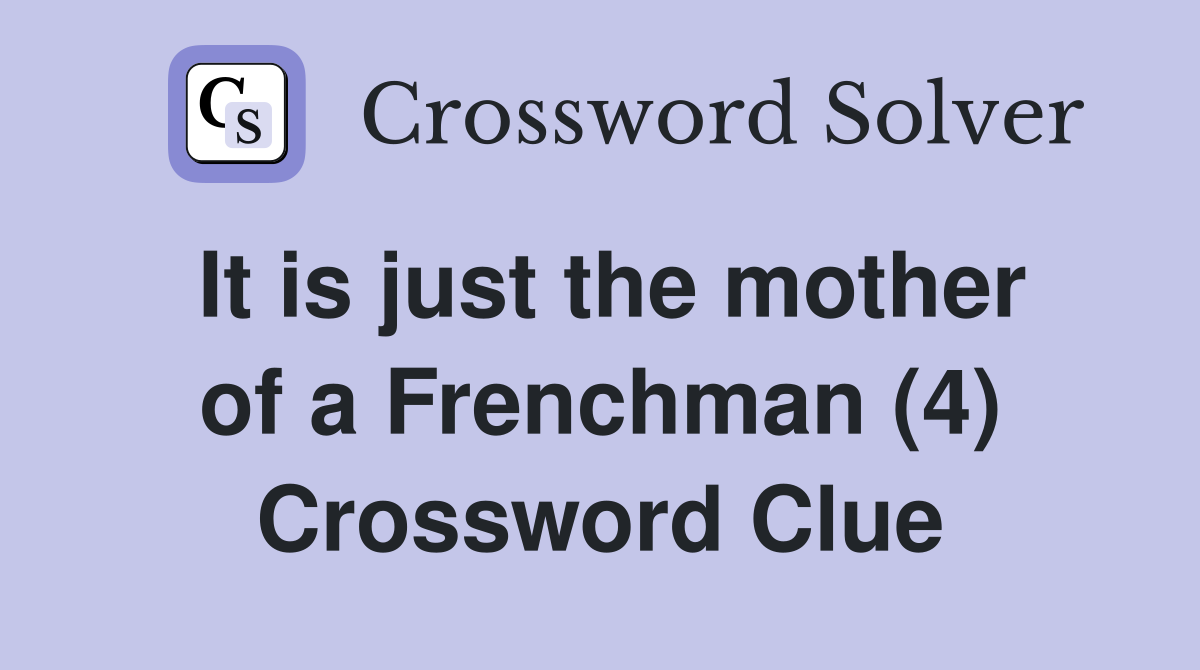 It is just the mother of a Frenchman (4) Crossword Clue