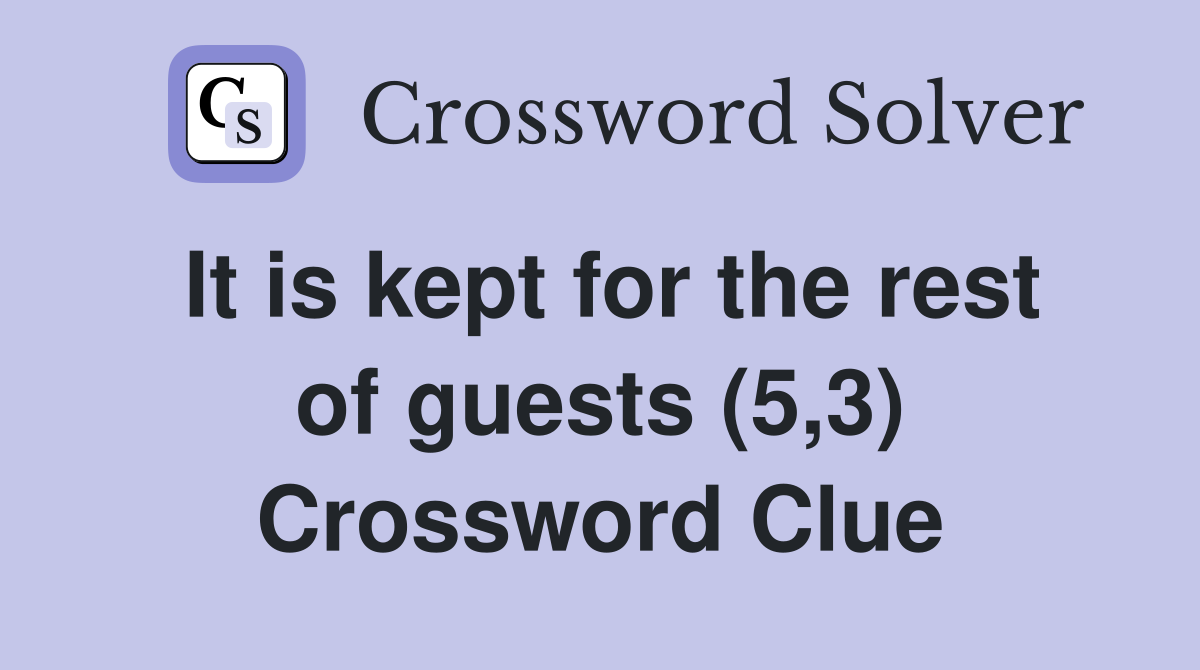 It is kept for the rest of guests (5,3) Crossword Clue